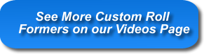 See More Custom Roll Formers on videos page